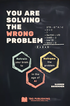 You are Solving the Wrong Problem: Retrain your Brain to Reframe the Problem in the Age of AI cover